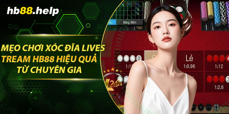 Mẹo chơi xóc đĩa livestream hb88 hiệu quả từ chuyên gia